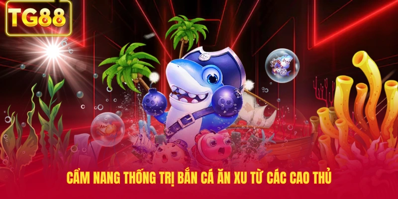 Cẩm nang thống trị bắn cá ăn xu từ các cao thủ