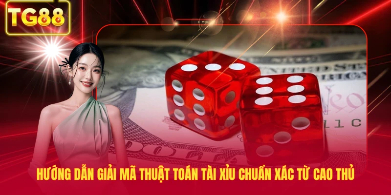 Hướng Dẫn Giải Mã Thuật Toán Tài Xỉu Chuẩn Xác Từ Cao Thủ