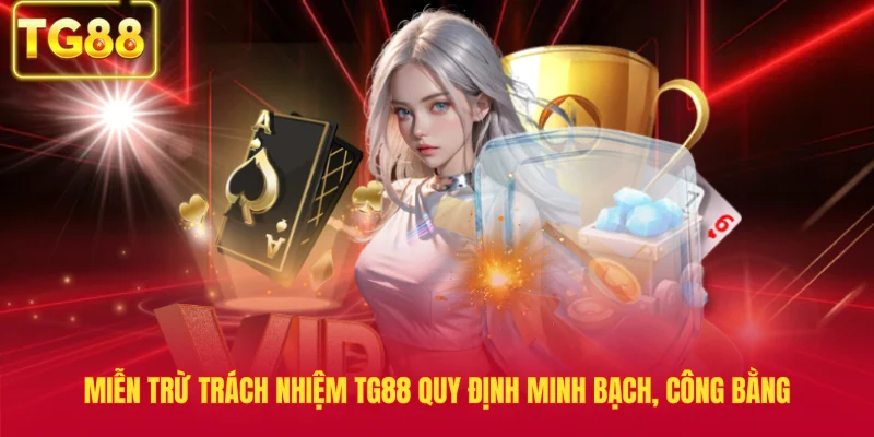 Miễn Trừ Trách Nhiệm TG88 Quy Định Minh Bạch, Công Bằng