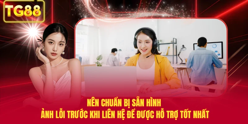 Nên chuẩn bị sẵn hình ảnh lỗi trước khi liên hệ để được hỗ trợ tốt nhất