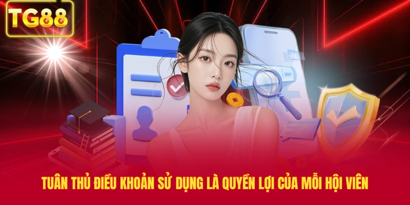 Tuân thủ điều khoản sử dụng là quyền lợi của mỗi hội viên